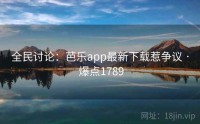 全民讨论：芭乐app最新下载惹争议 · 爆点1789