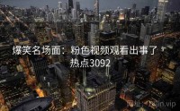 爆笑名场面：粉色视频观看出事了 · 热点3092
