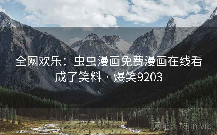 全网欢乐：虫虫漫画免费漫画在线看成了笑料 · 爆笑9203