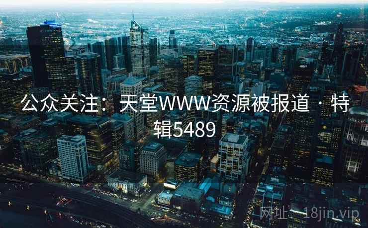 公众关注：天堂WWW资源被报道 · 特辑5489